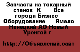 Запчасти на токарный станок 1К62. - Все города Бизнес » Оборудование   . Ямало-Ненецкий АО,Новый Уренгой г.